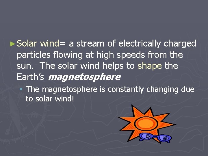 ► Solar wind= a stream of electrically charged particles flowing at high speeds from
