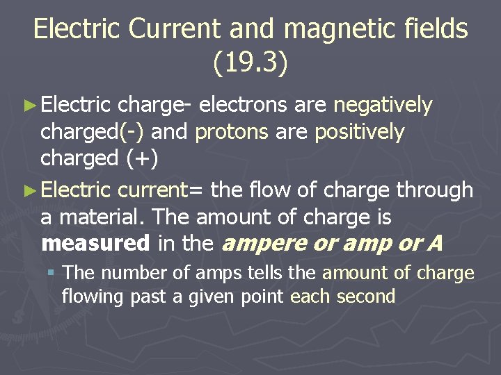 Electric Current and magnetic fields (19. 3) ► Electric charge- electrons are negatively charged(-)