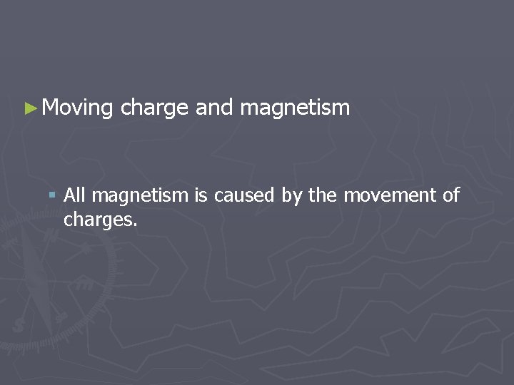 ► Moving charge and magnetism § All magnetism is caused by the movement of