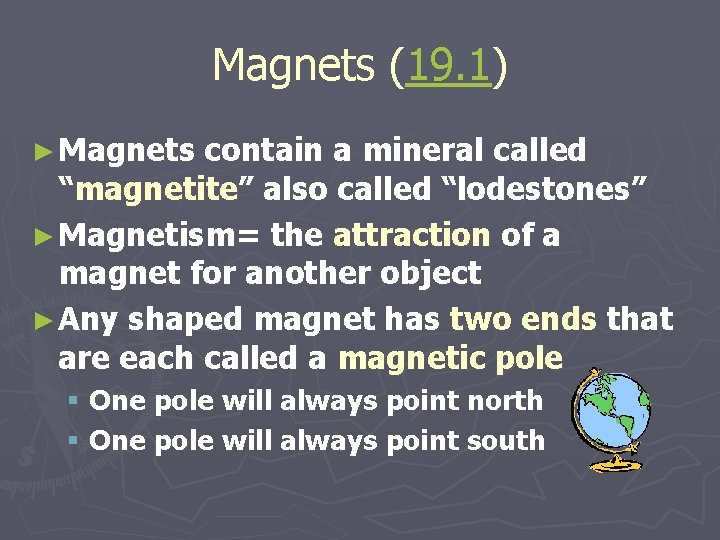 Magnets (19. 1) ► Magnets contain a mineral called “magnetite” also called “lodestones” ►