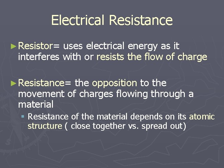 Electrical Resistance ► Resistor= uses electrical energy as it interferes with or resists the
