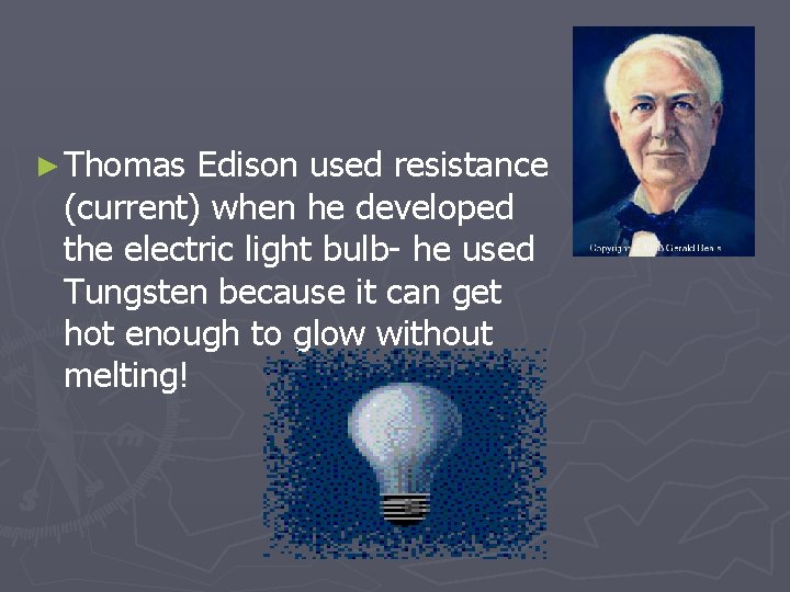 ► Thomas Edison used resistance (current) when he developed the electric light bulb- he