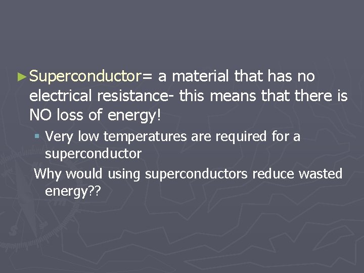► Superconductor= a material that has no electrical resistance- this means that there is