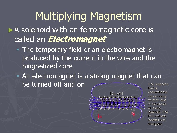 Multiplying Magnetism ►A solenoid with an ferromagnetic core is called an Electromagnet § The