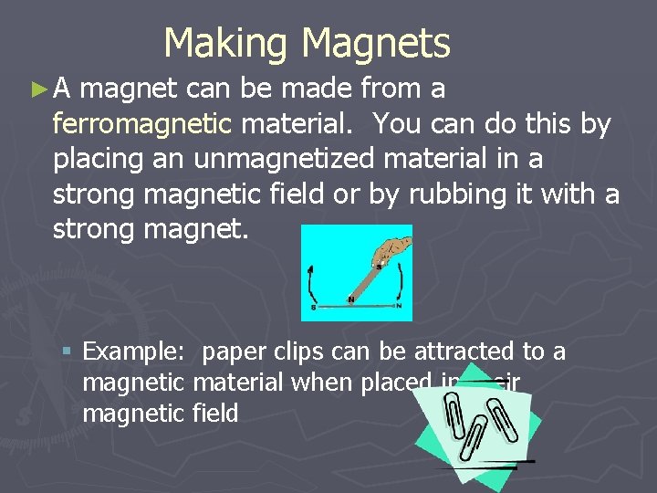 Making Magnets ►A magnet can be made from a ferromagnetic material. You can do