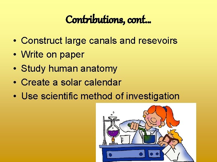 Contributions, cont… • • • Construct large canals and resevoirs Write on paper Study