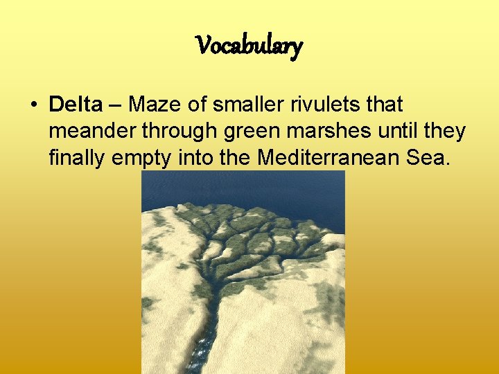 Vocabulary • Delta – Maze of smaller rivulets that meander through green marshes until