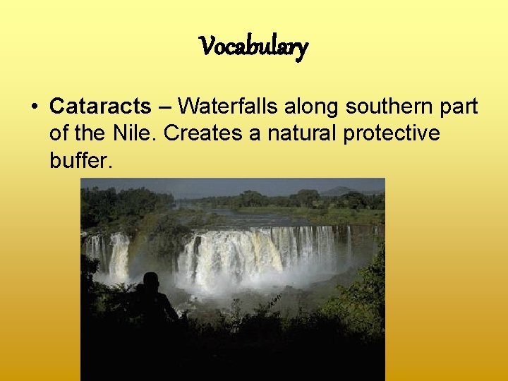 Vocabulary • Cataracts – Waterfalls along southern part of the Nile. Creates a natural