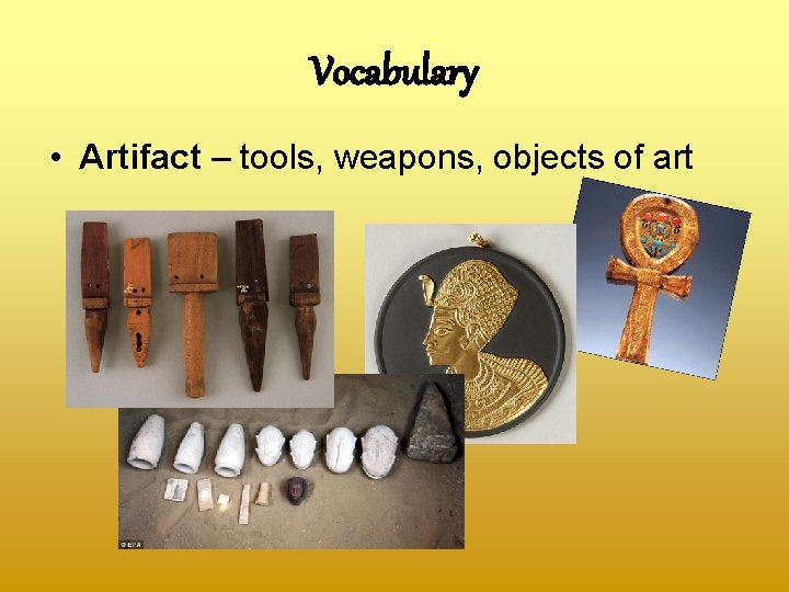 Vocabulary • Artifact – tools, weapons, objects of art 