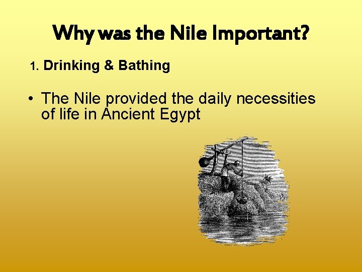 Why was the Nile Important? 1. Drinking & Bathing • The Nile provided the