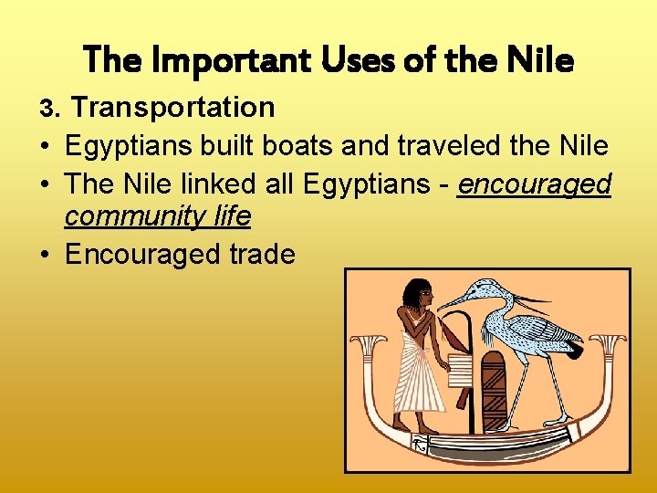 The Important Uses of the Nile 3. Transportation • Egyptians built boats and traveled