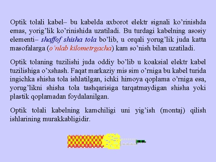 Оptik tоlаli kаbеl– bu kаbеlda ахbоrоt elеktr signаli ko’rinishdа emаs, yorig’lik ko’rinishidа uzаtilаdi. Bu