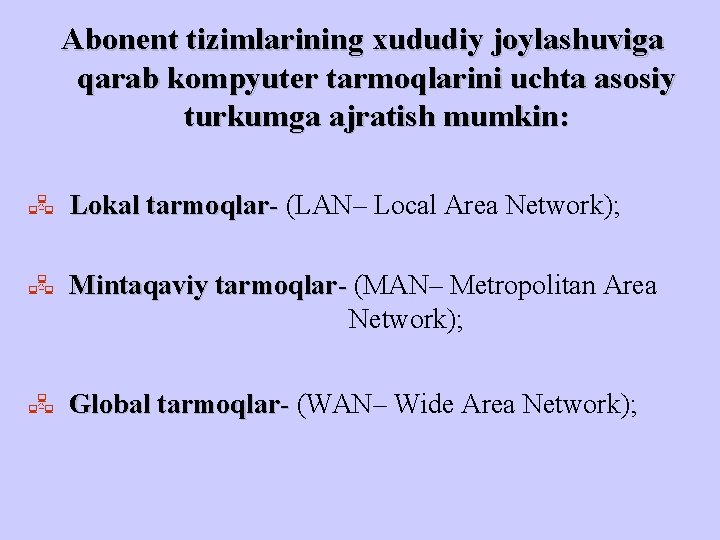 Abonent tizimlarining xududiy joylashuviga qarab kompyuter tarmoqlarini uchta asosiy turkumga ajratish mumkin: Lokal tarmoqlar-