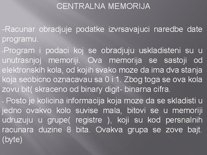 CENTRALNA MEMORIJA -Racunar obradjuje podatke izvrsavajuci naredbe date programu. -Program i podaci koj se