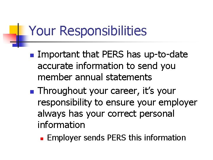 Your Responsibilities n n Important that PERS has up-to-date accurate information to send you