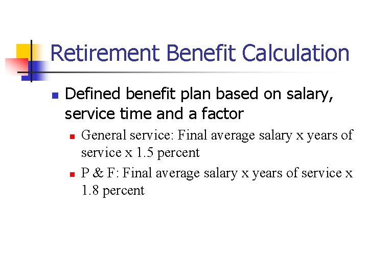 Retirement Benefit Calculation n Defined benefit plan based on salary, service time and a