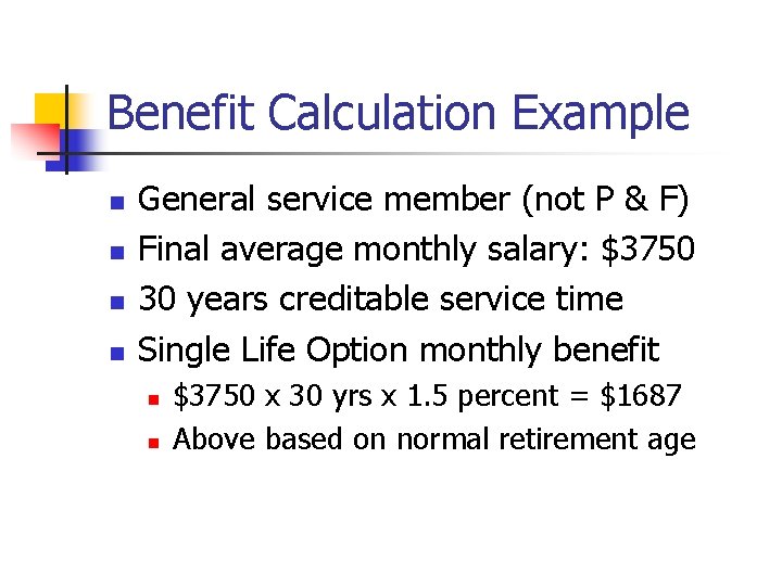 Benefit Calculation Example n n General service member (not P & F) Final average