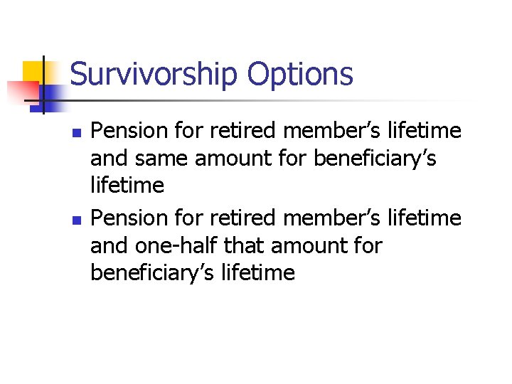 Survivorship Options n n Pension for retired member’s lifetime and same amount for beneficiary’s