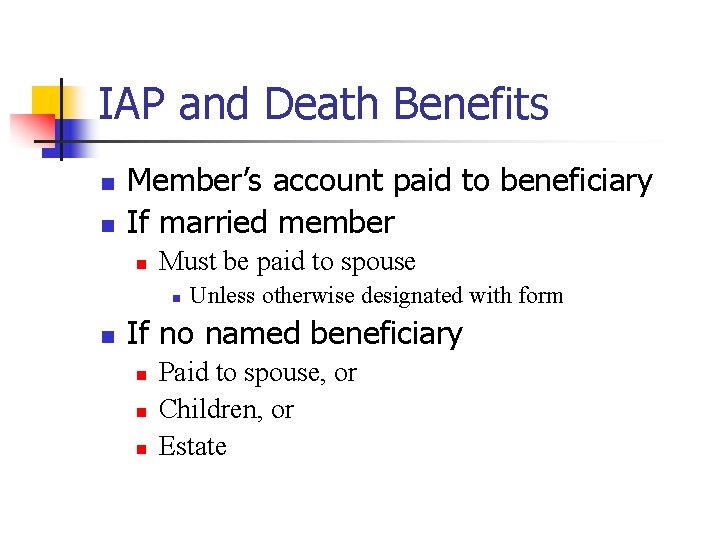 IAP and Death Benefits n n Member’s account paid to beneficiary If married member