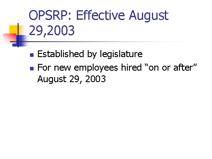 OPSRP: Effective August 29, 2003 n n Established by legislature For new employees hired