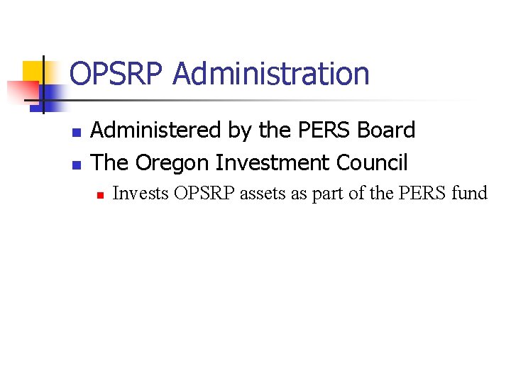 OPSRP Administration n n Administered by the PERS Board The Oregon Investment Council n