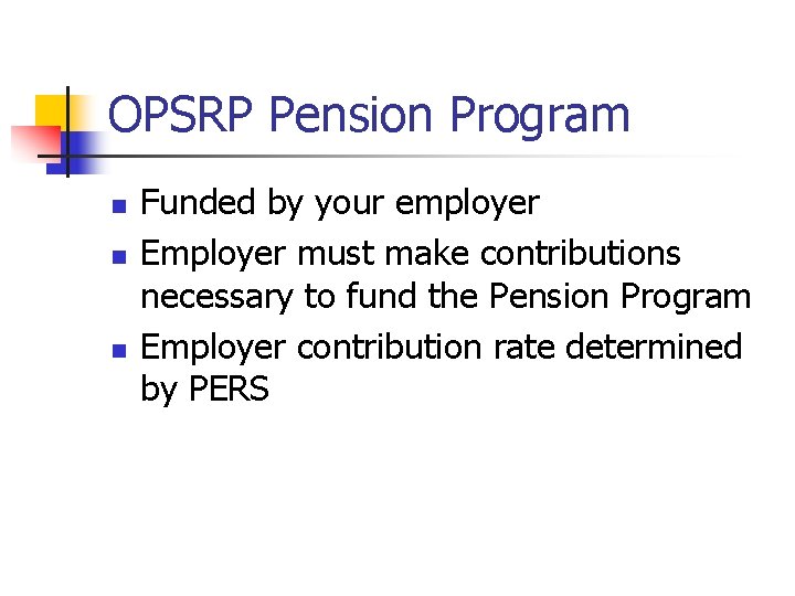 OPSRP Pension Program n n n Funded by your employer Employer must make contributions