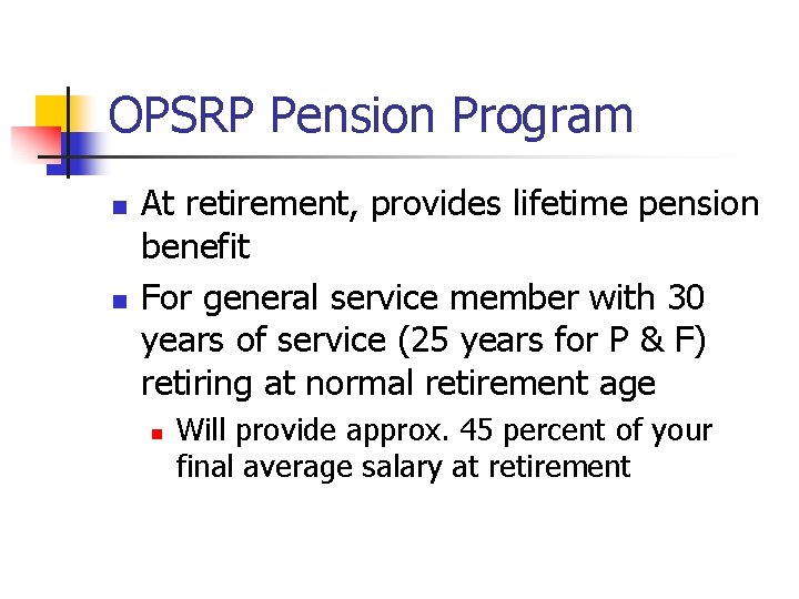OPSRP Pension Program n n At retirement, provides lifetime pension benefit For general service