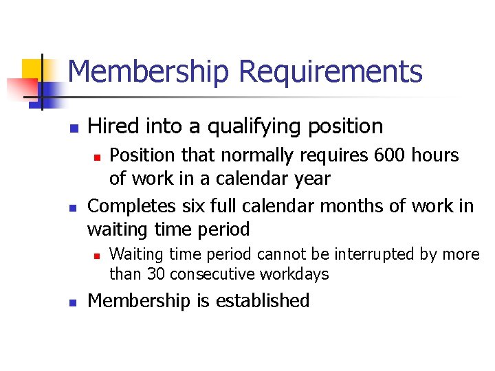 Membership Requirements n Hired into a qualifying position Position that normally requires 600 hours