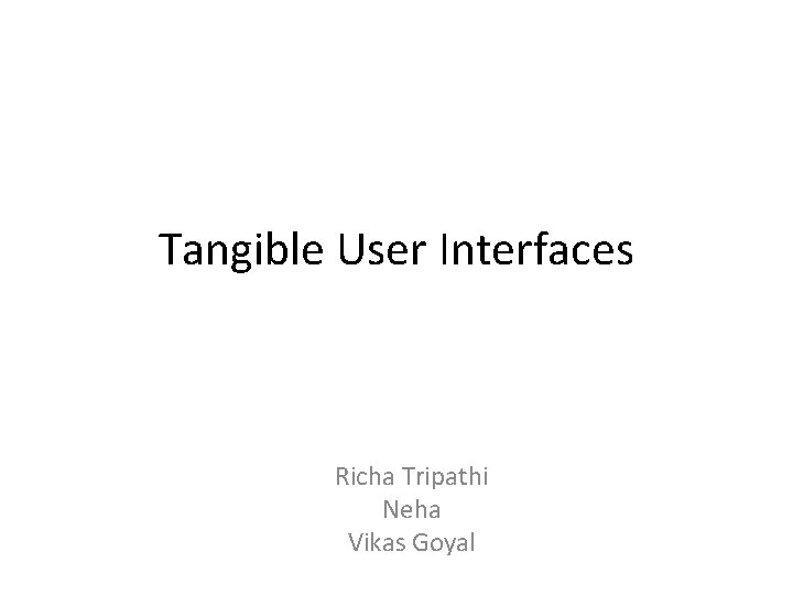 Tangible User Interfaces Richa Tripathi Neha Vikas Goyal 