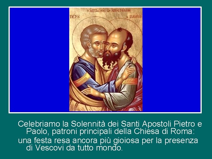 Celebriamo la Solennità dei Santi Apostoli Pietro e Paolo, patroni principali della Chiesa di