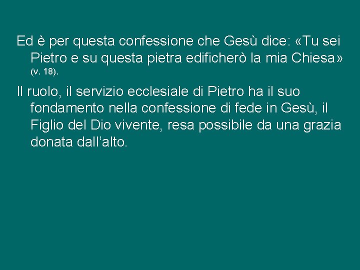Ed è per questa confessione che Gesù dice: «Tu sei Pietro e su questa