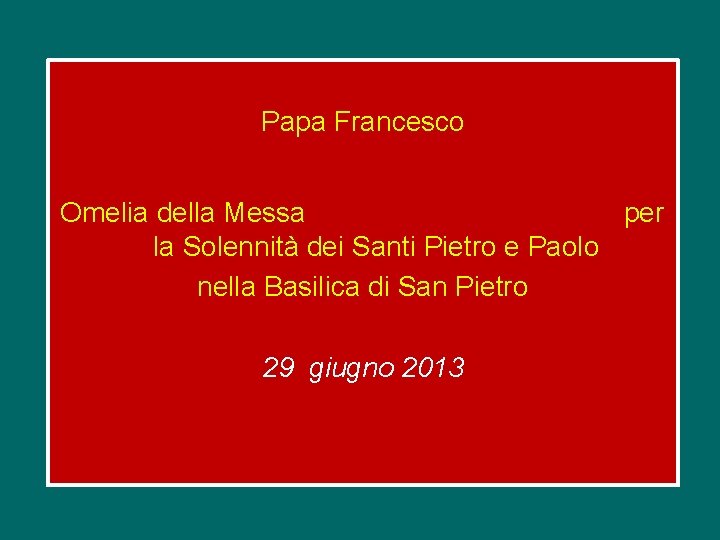 Papa Francesco Omelia della Messa per la Solennità dei Santi Pietro e Paolo nella
