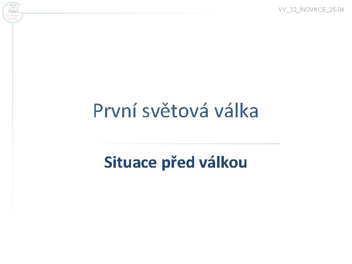 VY_32_INOVACE_25 -04 První světová válka Situace před válkou 