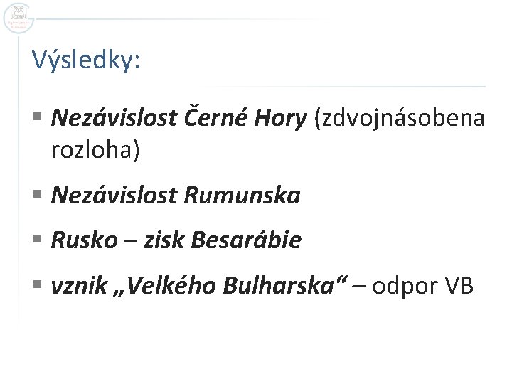 Výsledky: § Nezávislost Černé Hory (zdvojnásobena rozloha) § Nezávislost Rumunska § Rusko – zisk