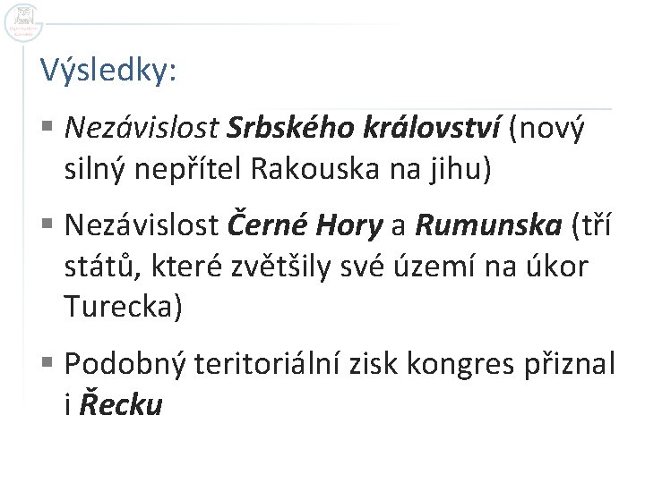 Výsledky: § Nezávislost Srbského království (nový silný nepřítel Rakouska na jihu) § Nezávislost Černé