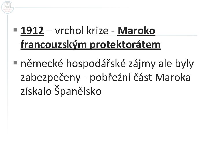 § 1912 – vrchol krize - Maroko francouzským protektorátem § německé hospodářské zájmy ale