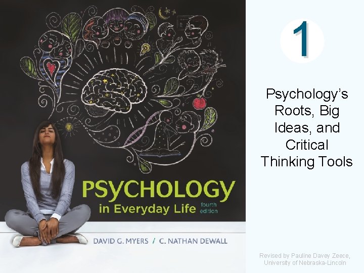 1 Psychology’s Roots, Big Ideas, and Critical Thinking Tools Revised by Pauline Davey Zeece,