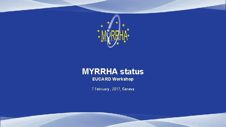 MYRRHA status EUCARD Workshop 7 February , 2017, Geneva 