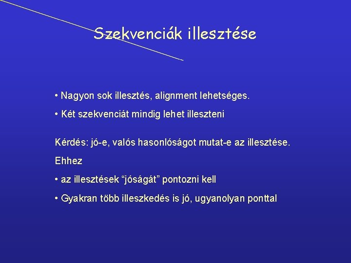 Szekvenciák illesztése • Nagyon sok illesztés, alignment lehetséges. • Két szekvenciát mindig lehet illeszteni