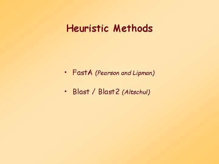 Heuristic Methods • Fast. A (Pearson and Lipman) • Blast / Blast 2 (Altschul)