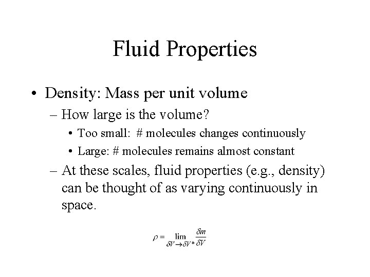 Fluid Properties • Density: Mass per unit volume – How large is the volume?