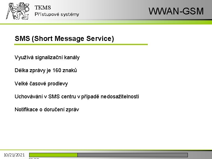 TKMS Přístupové systémy SMS (Short Message Service) Využívá signalizační kanály Délka zprávy je 160