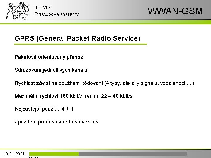 TKMS Přístupové systémy WWAN-GSM GPRS (General Packet Radio Service) Paketově orientovaný přenos Sdružování jednotlivých