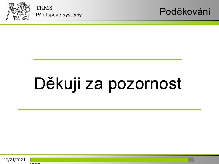 TKMS Přístupové systémy Poděkování Děkuji za pozornost 10/21/2021 