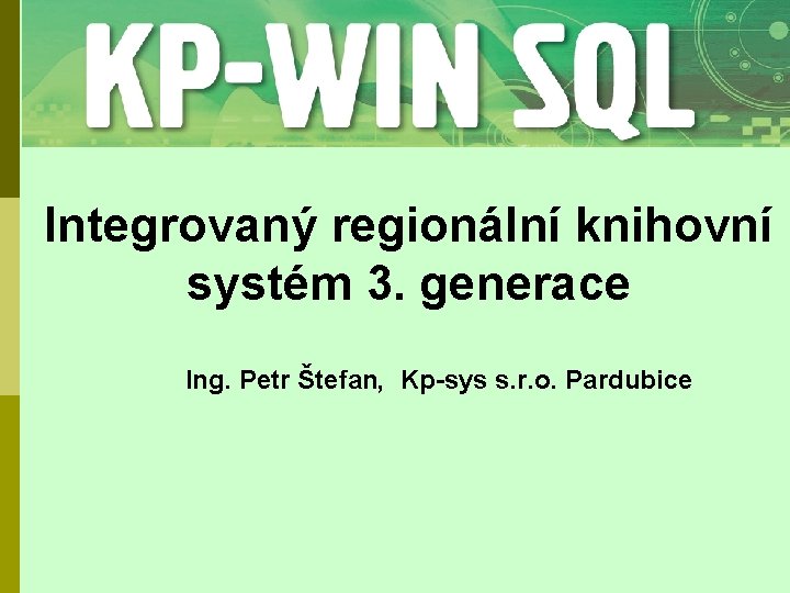 Integrovaný regionální knihovní systém 3. generace Ing. Petr Štefan, Kp-sys s. r. o. Pardubice