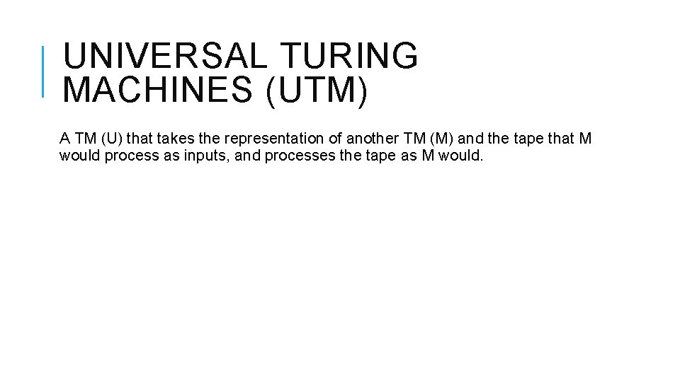UNIVERSAL TURING MACHINES (UTM) A TM (U) that takes the representation of another TM