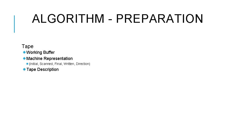 ALGORITHM - PREPARATION Tape Working Buffer Machine Representation {Initial, Scanned, Final, Written, Direction} Tape