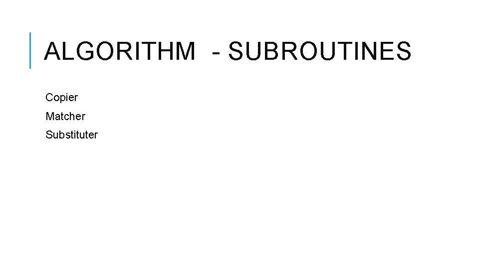 ALGORITHM - SUBROUTINES Copier Matcher Substituter 