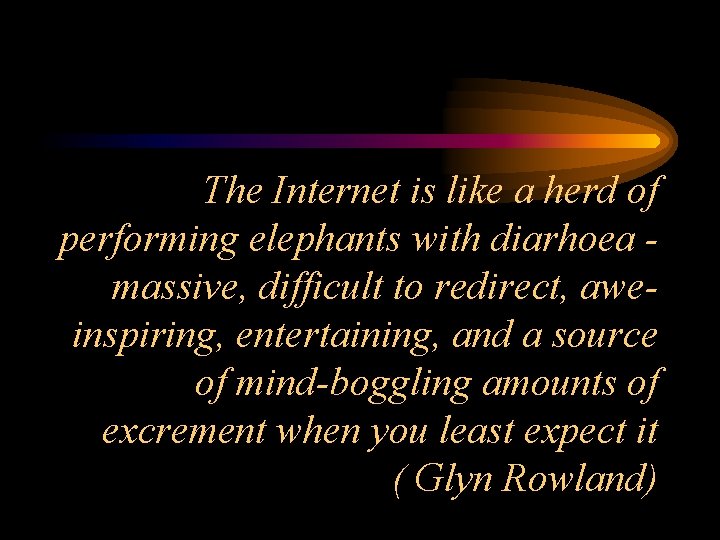 The Internet is like a herd of performing elephants with diarhoea massive, difficult to