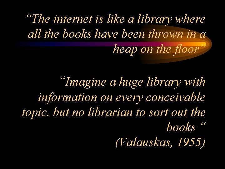 “The internet is like a library where all the books have been thrown in